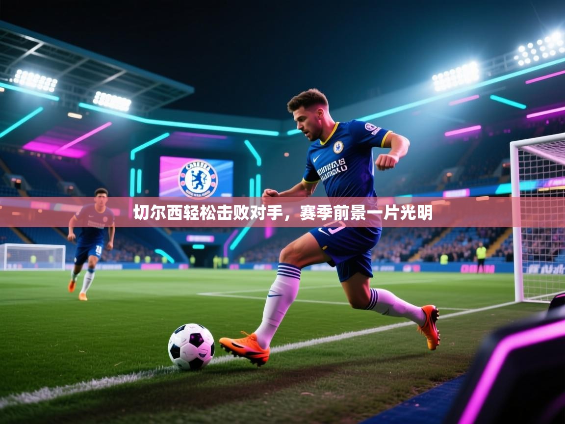 切尔西轻松击败对手,赛季前景一片光明 第2张